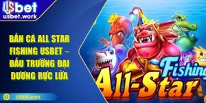 Bắn Cá All Star Fishing USBET – Đấu Trường Đại Dương Rực Lửa
