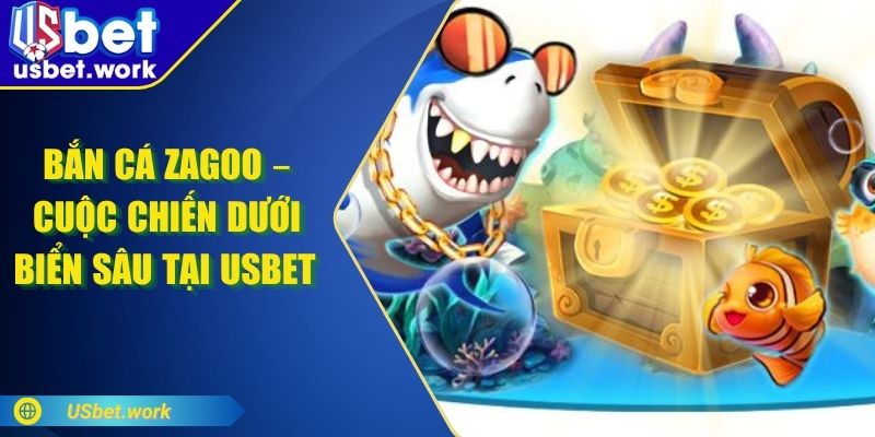Bắn Cá Zagoo – Cuộc Chiến Dưới Biển Sâu Tại USBET 