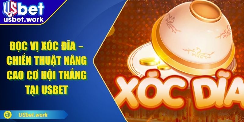Đọc Vị Xóc Đĩa – Chiến Thuật Tăng Cơ Hội Thắng Tại USBET Đọc Vị Xóc Đĩa – Chiến Thuật Tăng Cơ Hội Thắng Tại USBET