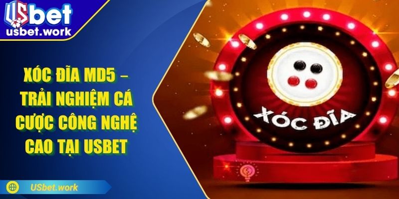 Xóc Đĩa MD5 – Trải Nghiệm Cá Cược Công Nghệ Cao Tại USBET