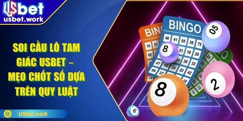 Soi Cầu Lô Tam Giác USBET – Mẹo Chốt Số Dựa Trên Quy Luật
